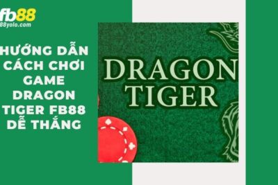 Hướng Dẫn Cách Chơi Game Dragon Tiger Fb88 Dễ Thắng